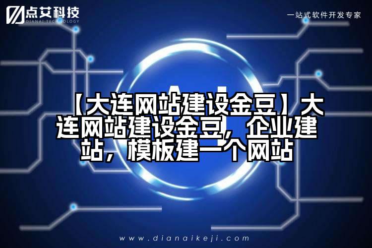 【大连网站建设金豆】大连网站建设金豆,企业建站,模板建一个网站
