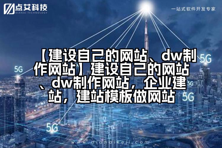 【建设自己的网站、dw制作网站】建设自己的网站、dw制作网站,企业建站,建站模板做网站
