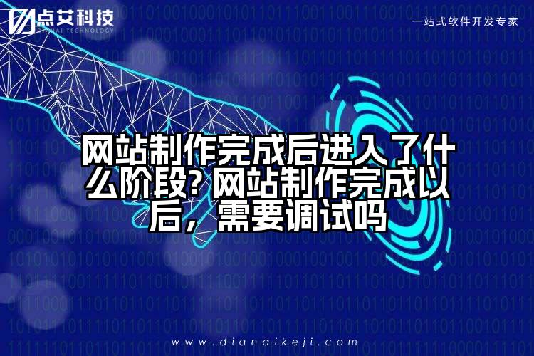 网站制作完成后进入了什么阶段? 网站制作完成以后,需要调试吗
