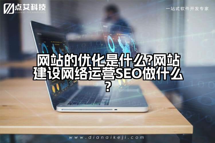 网站的优化是什么?网站建设网络运营SEO做什么?