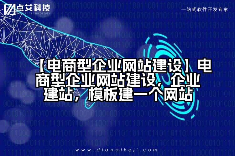 【电商型企业网站建设】电商型企业网站建设,企业建站,模板建一个网站