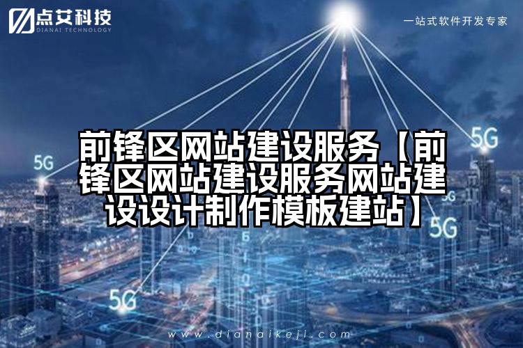 前锋区网站建设服务【前锋区网站建设服务网站建设设计制作模板建站】