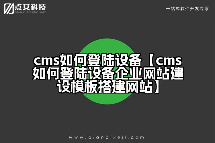 cms如何登陆设备【cms如何登陆设备企业网站建设模板搭建网站】
