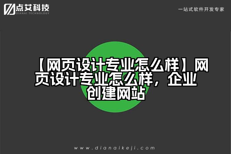 【网页设计专业怎么样】网页设计专业怎么样，企业创建网站
