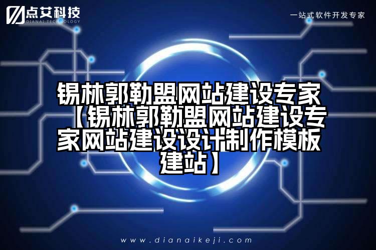 锡林郭勒盟网站建设专家【锡林郭勒盟网站建设专家网站建设设计制作模板建站】