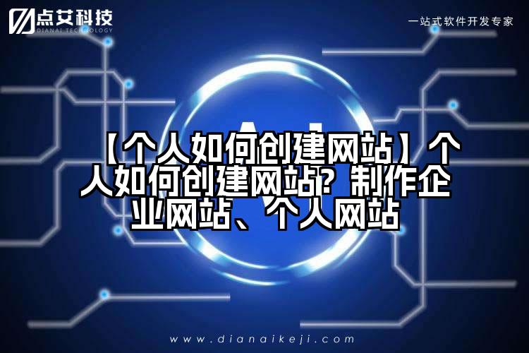 【个人如何创建网站】个人如何创建网站?制作企业网站、个人网站