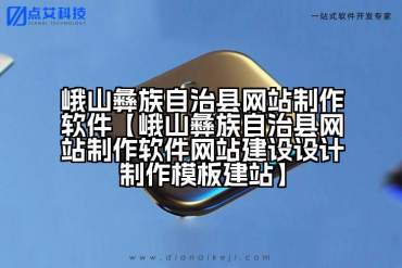 峨山彝族自治县网站制作软件【峨山彝族自治县网站制作软件网站建设设计制作模板建站】