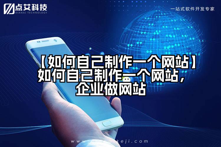 【如何自己制作一个网站】如何自己制作一个网站,企业做网站