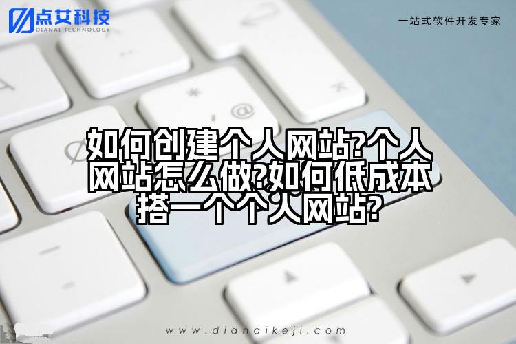 如何创建个人网站?个人网站怎么做?如何低成本搭一个个人网站?