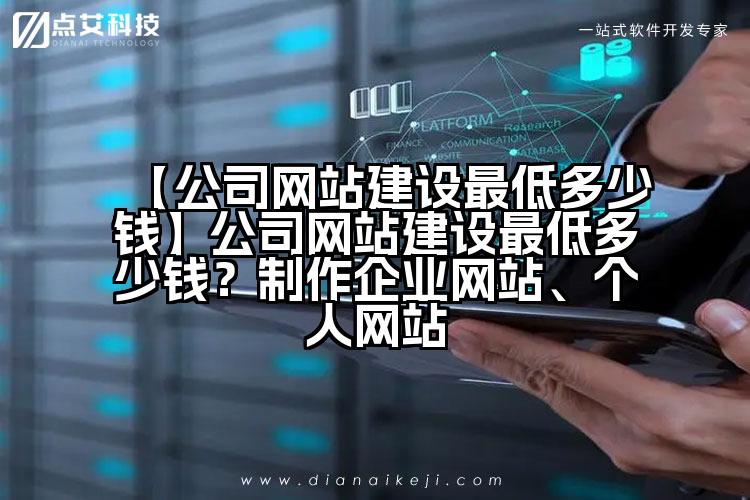 【公司网站建设最低多少钱】公司网站建设最低多少钱?制作企业网站、个人网站