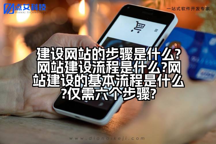 建设网站的步骤是什么?网站建设流程是什么?网站建设的基本流程是什么?仅需六个步骤?