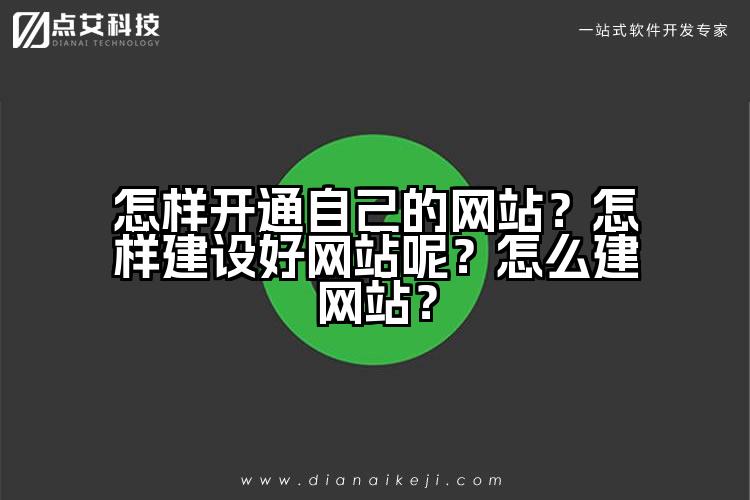 怎样开通自己的网站?怎样建设好网站呢?怎么建网站?