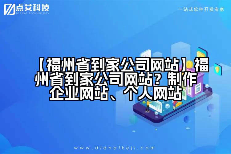 【福州省到家公司网站】福州省到家公司网站?制作企业网站、个人网站