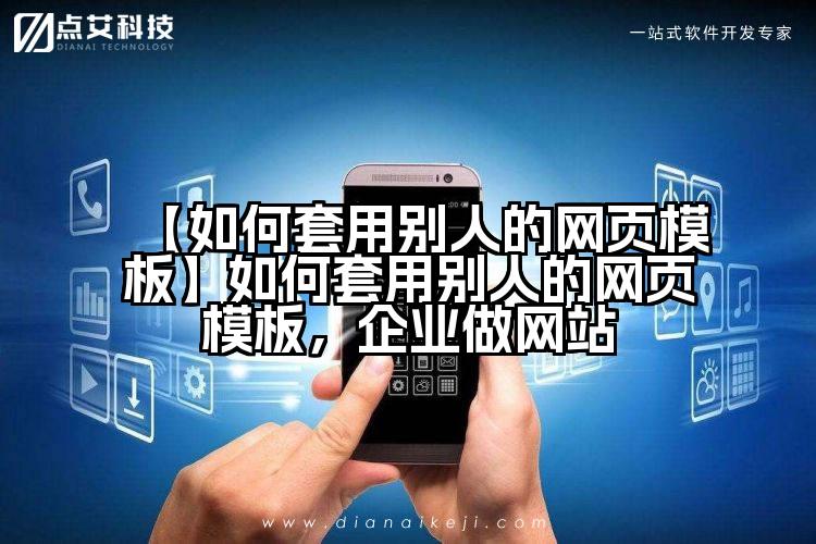 【如何套用别人的网页模板】如何套用别人的网页模板,企业做网站
