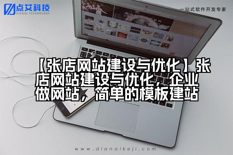 【张店网站建设与优化】张店网站建设与优化,企业做网站,简单的模板建站