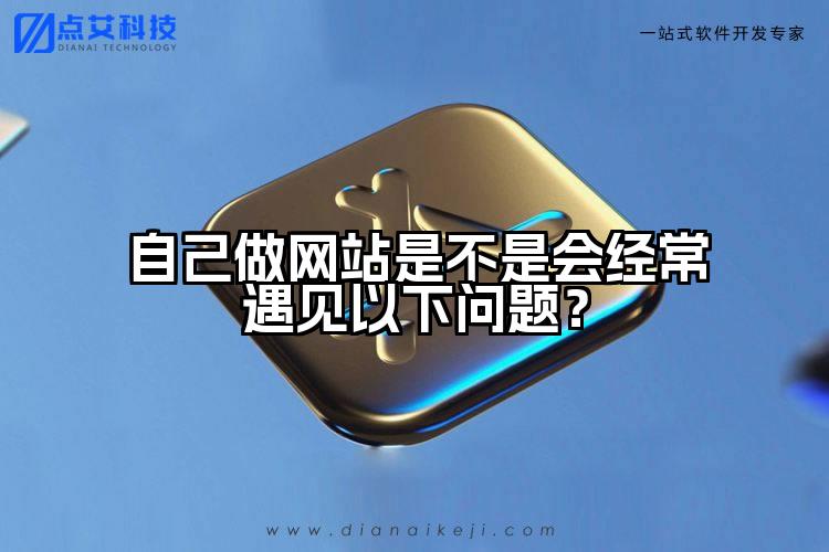 自己做网站是不是会经常遇见以下问题?