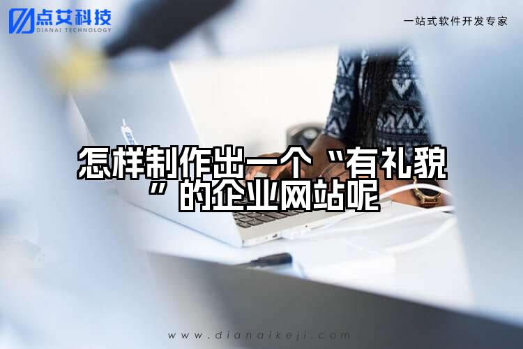 怎样制作出一个“有礼貌”的企业网站呢
