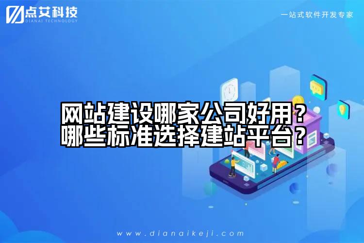 网站建设哪家公司好用？哪些标准选择建站平台？