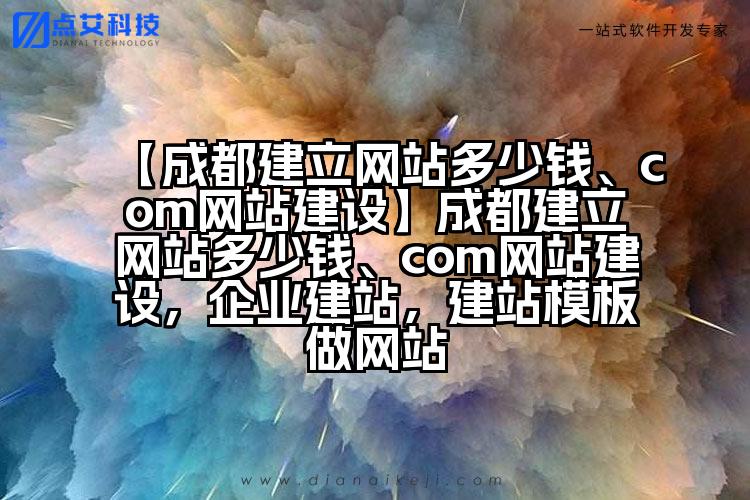 【成都建立网站多少钱、com网站建设】成都建立网站多少钱、com网站建设,企业建站,建站模板做网站