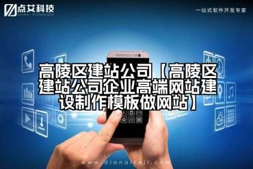 高陵区建站公司【高陵区建站公司企业高端网站建设制作模板做网站】