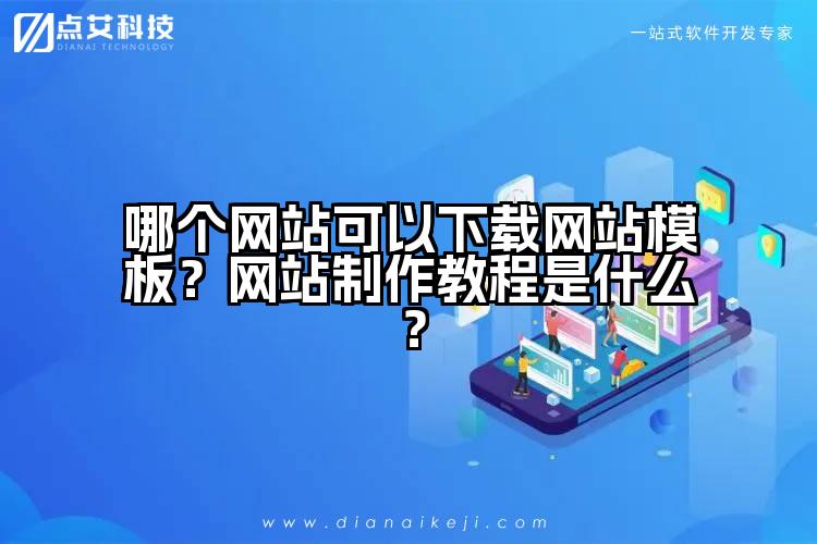 哪个网站可以下载网站模板？网站制作教程是什么？
