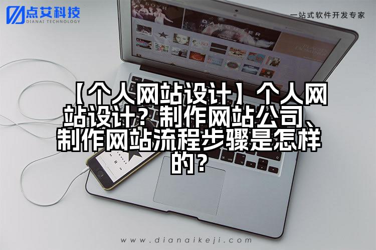 【个人网站设计】个人网站设计?制作网站公司、制作网站流程步骤是怎样的?