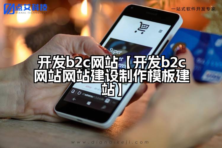 开发b2c网站【开发b2c网站网站建设制作模板建站】