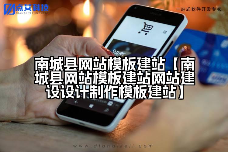 南城县网站模板建站【南城县网站模板建站网站建设设计制作模板建站】