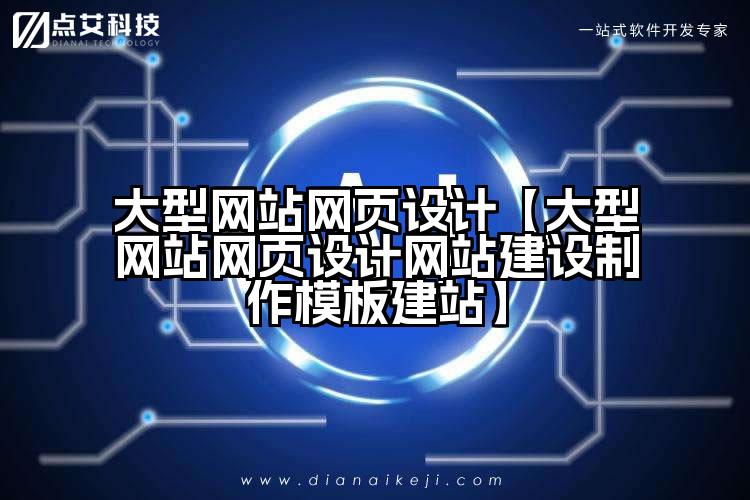 大型网站网页设计【大型网站网页设计网站建设制作模板建站】