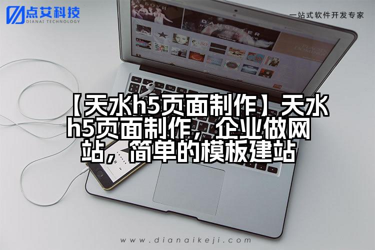 【天水h5页面制作】天水h5页面制作,企业做网站,简单的模板建站