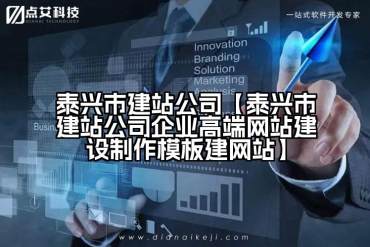 泰兴市建站公司【泰兴市建站公司企业高端网站建设制作模板建网站】