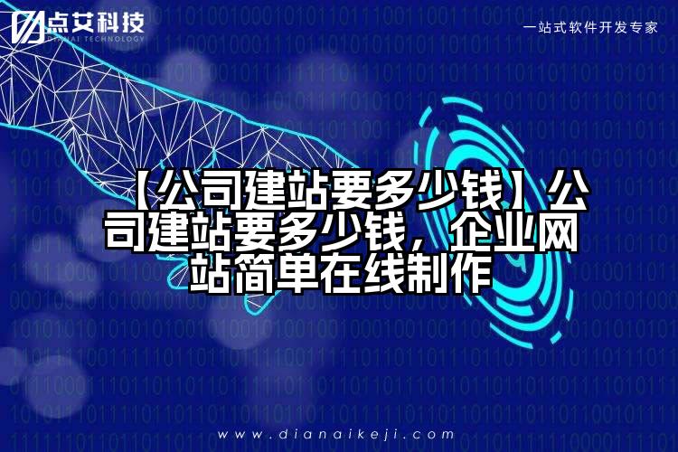 【公司建站要多少钱】公司建站要多少钱,企业网站简单在线制作