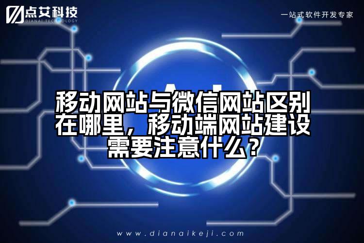 移动网站与微信网站区别在哪里,移动端网站建设需要注意什么?