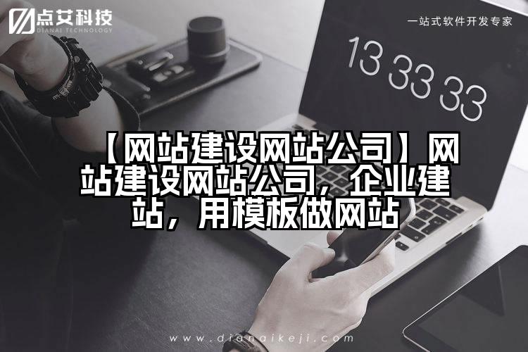 【网站建设网站公司】网站建设网站公司,企业建站,用模板做网站