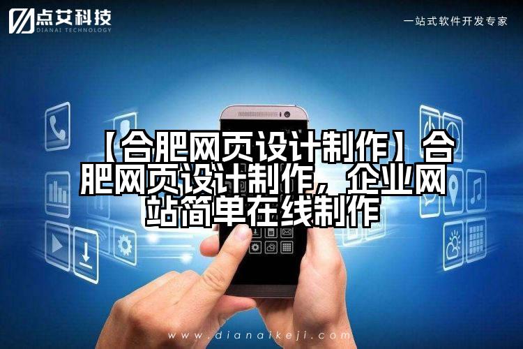 【合肥网页设计制作】合肥网页设计制作,企业网站简单在线制作