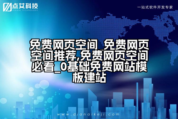 免费网页空间_免费网页空间推荐,免费网页空间必看_0基础免费网站模板建站