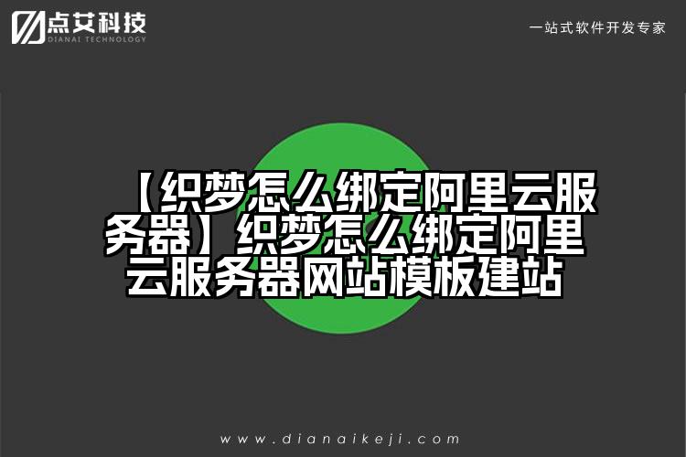 【织梦怎么绑定阿里云服务器】织梦怎么绑定阿里云服务器网站模板建站