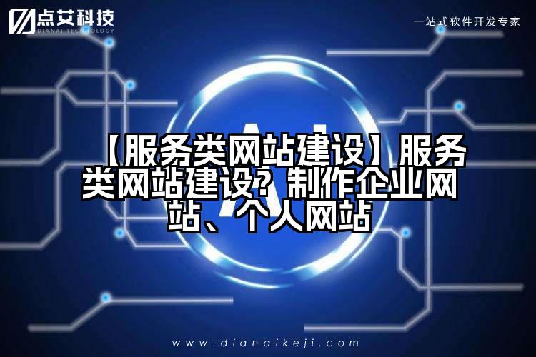 【服务类网站建设】服务类网站建设?制作企业网站、个人网站