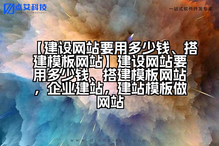 【建设网站要用多少钱、搭建模板网站】建设网站要用多少钱、搭建模板网站，企业建站，建站模板做网站
