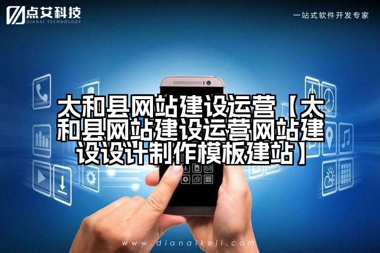 太和县网站建设运营【太和县网站建设运营网站建设设计制作模板建站】