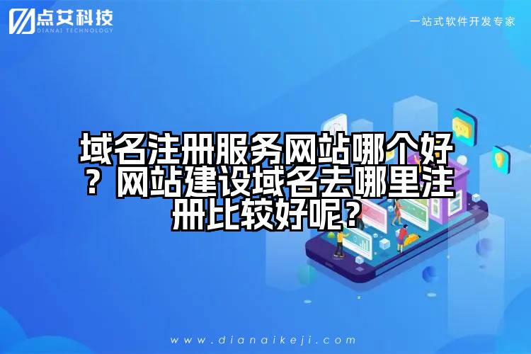域名注册服务网站哪个好？网站建设域名去哪里注册比较好呢？