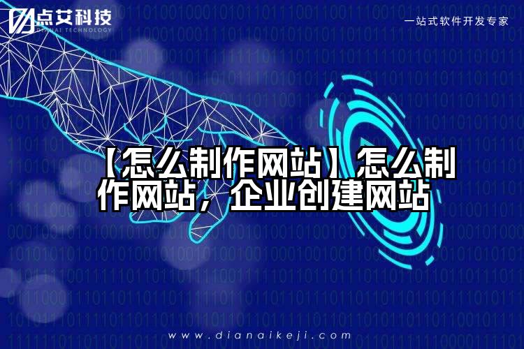 【怎么制作网站】怎么制作网站，企业创建网站