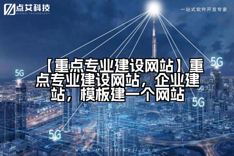 【重点专业建设网站】重点专业建设网站,企业建站,模板建一个网站