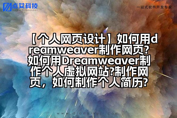 【个人网页设计】如何用dreamweaver制作网页?如何用Dreamweaver制作个人虚拟网站?制作网页,如何制作个人简历?