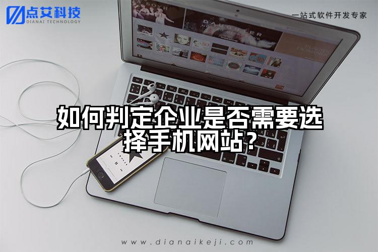 如何判定企业是否需要选择手机网站?