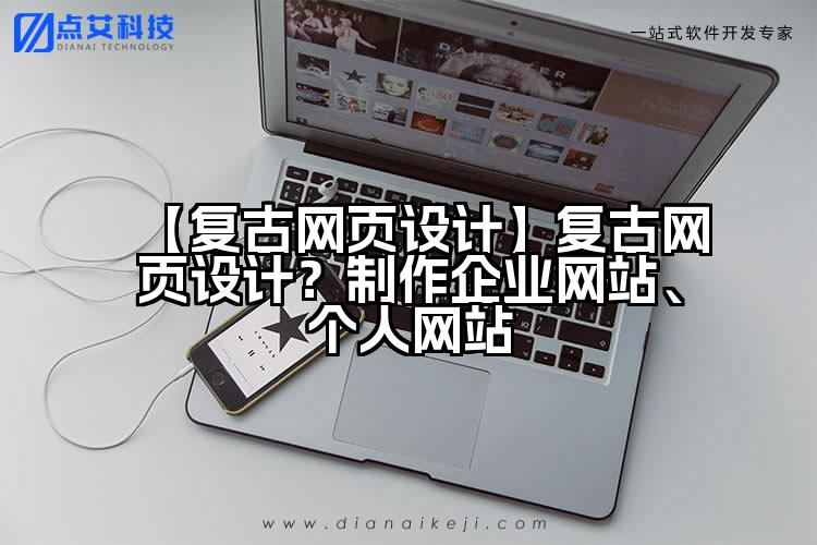 【复古网页设计】复古网页设计？制作企业网站、个人网站