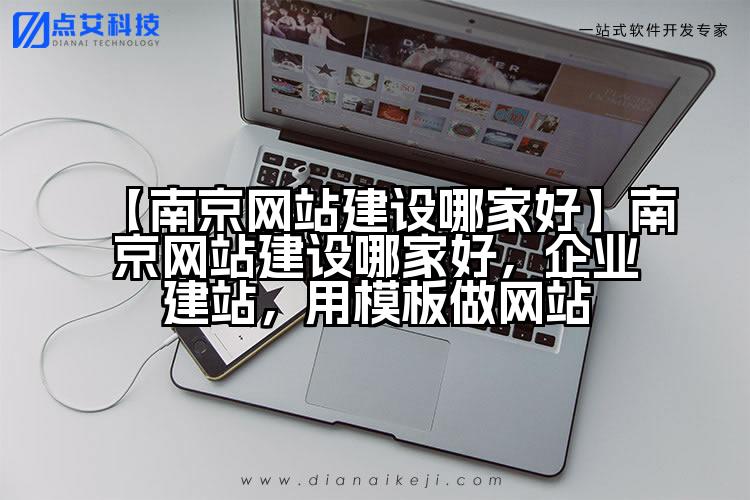 【南京网站建设哪家好】南京网站建设哪家好，企业建站，用模板做网站