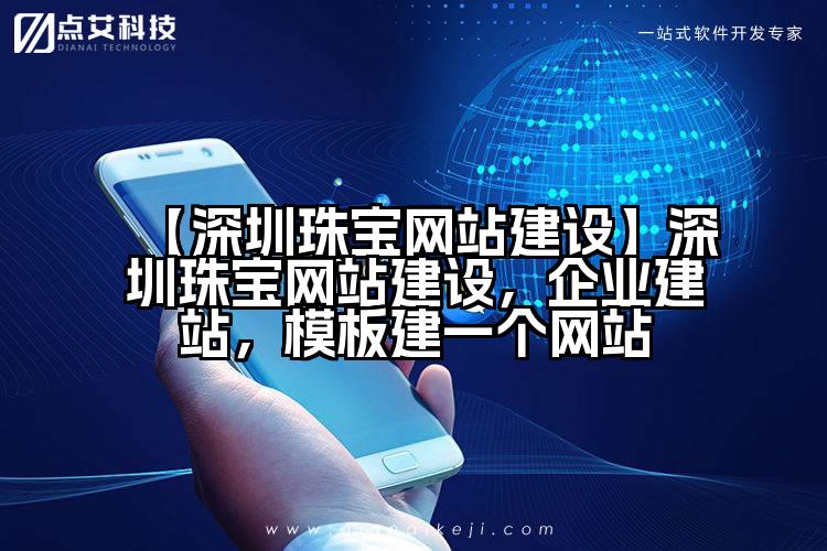 【深圳珠宝网站建设】深圳珠宝网站建设，企业建站，模板建一个网站