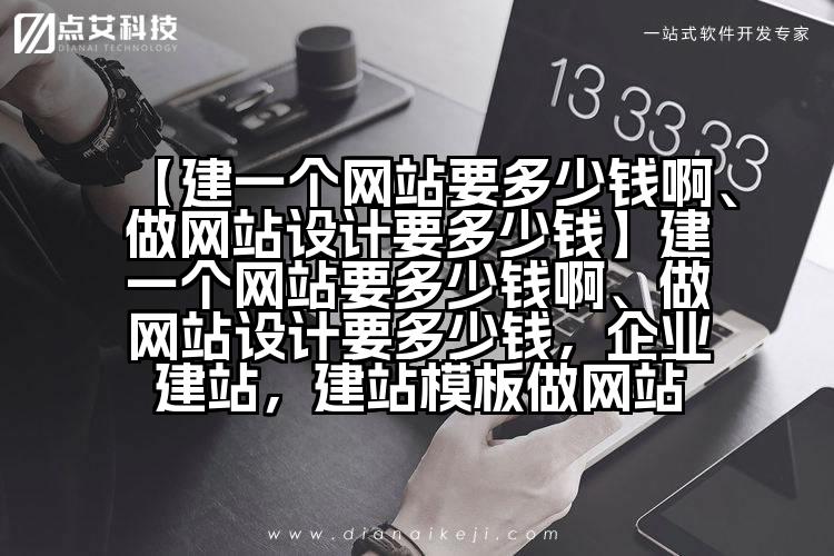 【建一个网站要多少钱啊、做网站设计要多少钱】建一个网站要多少钱啊、做网站设计要多少钱，企业建站，建站模板做网站