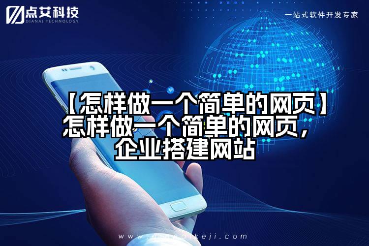 【怎样做一个简单的网页】怎样做一个简单的网页,企业搭建网站